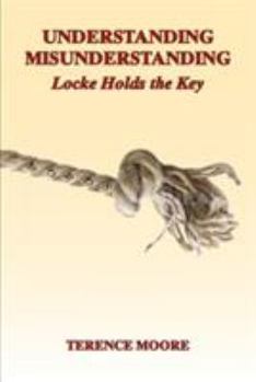 Paperback Understanding Misunderstanding: Locke Holds the Key Book