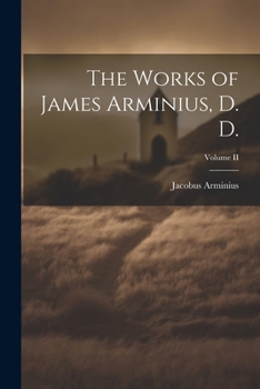 Paperback The Works of James Arminius, D. D.; Volume II Book