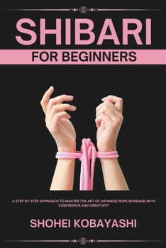 Paperback Shibari: A Beginners Guide to Elegant Ties, Safe Practices, and Creative Bondage Techniques Book