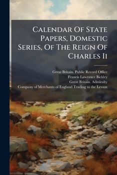 Calendar Of State Papers, Domestic Series, Of The Reign Of Charles Ii: 1660-[1685]