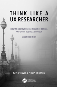 Hardcover Think Like a UX Researcher: How to Observe Users, Influence Design, and Shape Business Strategy Book