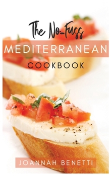 The No-Fuss Mediterranean Diet: Tasty, Quickly and Easy to follow Mediterranean Recipes for all family. Prepare Every day Simply and Healthy recipes. A Mediterranean Cookbook for absolute Beginners