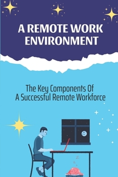 Paperback A Remote Work Environment: The Key Components Of A Successful Remote Workforce: An Atypical Work Environment Book