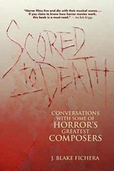 Paperback Scored to Death: Conversations with Some of Horror's Greatest Composers /]C[interviews] by J. Blake Fichera Book