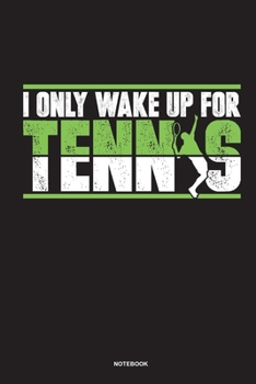 I only wake up for Tennis - Notebook: Für Tennis Spieler | Notizbuch Tagebuch ... | Tennisspieler bei Tennisspielen oder Tennis Turnieren (German Edition)
