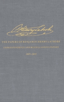 Hardcover The Correspondence and Miscellaneous Papers of Benjamin Henry Latrobe (Series 4): Volume 2 4-2, 1805-1810 Book