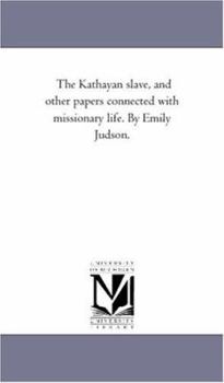Paperback The Kathayan Slave, and Other Papers Connected With Missionary Life. by Emily Judson. Book