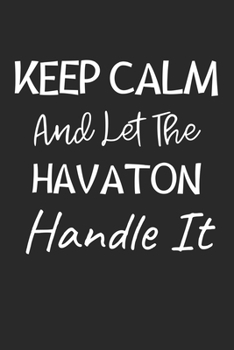 Keep Calm And Let The Havaton Handle It: Lined Journal, 120 Pages, 6 x 9, Havaton Dog Owner Gift Idea, Black Matte Finish (Keep Calm And Let The Havaton Handle It Journal)
