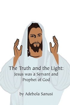 Paperback The Truth and the Light: Jesus was a Servant and Prophet of God Book