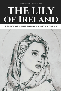 The Lily of Ireland: Legacy of Saint Dymphna with Novena
