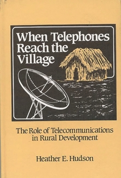 Hardcover When Telephones Reach the Village: The Role of Telecommunication in Rural Development Book