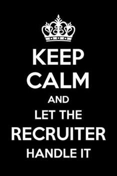 Keep Calm And Let The Recruiter Handle It: 6x9" Dot Bullet Notebook/Journal Funny Gift Idea For Recruiters, Recruitment Officers