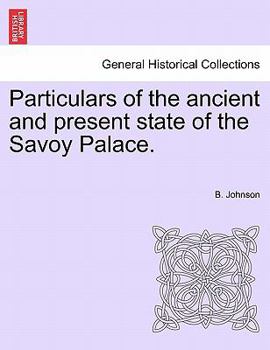 Paperback Particulars of the Ancient and Present State of the Savoy Palace. Book