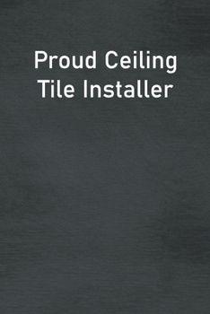 Proud Ceiling Tile Installer: Lined Notebook For Men, Women And Co Workers