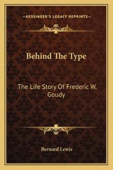 Behind The Type: The Life Story Of Frederic W. Goudy