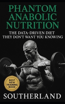 Phantom Anabolic Nutrition: The Data-Driven Diet They Don’t Want You Knowing: Covert Compounds, Elite Protocols, and Banned-Study Insights for Legal Muscle Growth