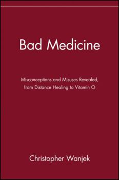 Bad Medicine: Misconceptions and Misuses Revealed, from Distance Healing to Vitamin O - Book  of the Wiley Bad Science Series
