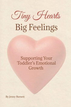 Paperback Tiny Hearts, Big Feelings: Supporting Your Toddler's Emotional Growth Book