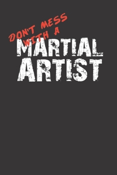 Don't Mess With A Martial Artist 120 Page Notebook Lined Journal For Lovers Of Martial Arts