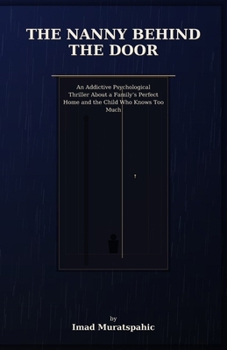 The Nanny Behind the Door: An Addictive Psychological Thriller About a Family’s Perfect Home and the Child Who Knows Too Much