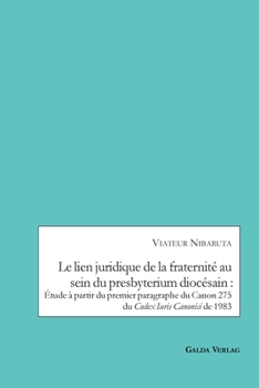 Le lien juridique de la fraternit� au sein du presbyterium dioc�sain: Etude a partir du premier paragraphe du Canon 275 du Codex Iuris Canonici de 1983