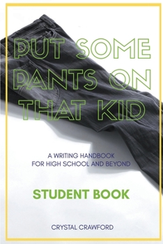 Paperback Put Some Pants on That Kid: A Writing Handbook for High School and Beyond (Student Book) Book