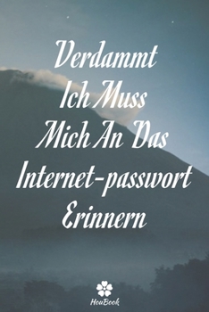 Verdammt, Ich Muss Mich An Das Internet-passwort Erinnern: Ein perfektes notizbuch zum schutz all ihrer benutzernamen und passwörter (German Edition)