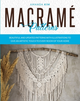 Paperback Macramé Patterns: Beautiful and Updated Patterns with Illustrations to give an Artistic Touch to Every Room of your Home. Book
