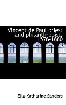Vincent de Paul Priest and Philanthropist, 1576-1660