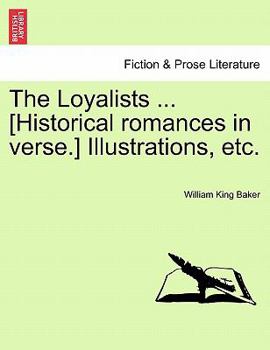 Paperback The Loyalists ... [Historical Romances in Verse.] Illustrations, Etc. Book