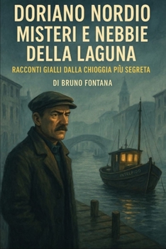 Doriano Nordio Misteri e Nebbie della Laguna: Racconti gialli dalla Chioggia più segreta