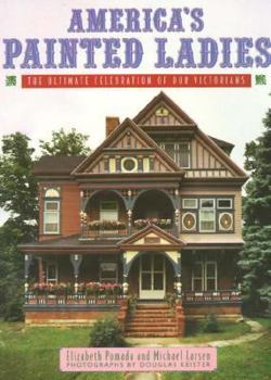 Paperback America's Painted Ladies: The Ultimate Celebration of Our Victorians Book