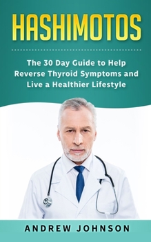 Paperback Hashimotos: The 30 Day Guide to Help Reverse Thyroid Symptoms and Live a Healthier Lifestyle Book