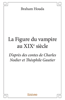 Paperback La Figure du vampire au XIXe siècle: D'après des contes de Charles Nodier et Théophile Gautier [French] Book