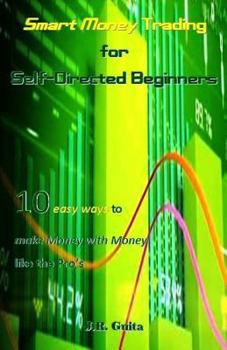 Paperback Smart Money Trading for Self-Directed Beginners: 10 Easy Ways to Make Money with Money Like the Pro's Book