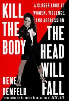 Hardcover Kill the Body, the Head Will Fall: A Closer Look at Women, Violence, and Aggression Book