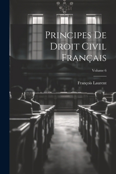 Principes de Droit Civil Fran�ais; Volume 6