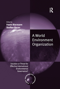 A World Environment Organization: Solution Or Threat For Effective International Environmental Governance? (Global Environmental Governance Series)