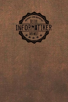 Geprüft und Bestätigt bester Informatiker der Welt: Notizbuch für den Mann, der in der Informatik arbeitet |  Geschenkidee | Geschenke | Geschenk (German Edition)