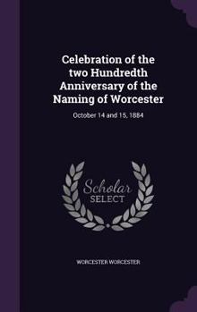 Hardcover Celebration of the two Hundredth Anniversary of the Naming of Worcester: October 14 and 15, 1884 Book