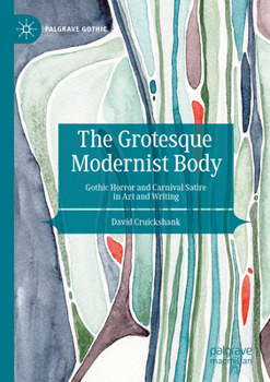 Paperback The Grotesque Modernist Body: Gothic Horror and Carnival Satire in Art and Writing Book