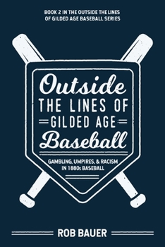 Paperback Outside the Lines of Gilded Age Baseball: Gambling, Umpires, and Racism in 1880s Baseball Book