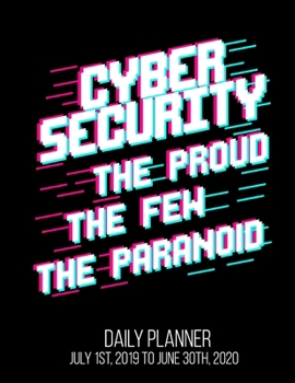 Paperback Cybersecurity The Proud The Few The Paranoid Daily Planner July 1st, 2019 To June 30th, 2020: Funny Student Enthusiast Daily Planner Book