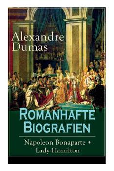 Romanhafte Lebensgeschichten von Napoleon Bonaparte & Lady Hamilton: Zwei faszinierende Biografien