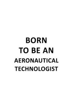 Paperback Born To Be An Aeronautical Technologist: Original Aeronautical Technologist Notebook, Aeronautical Techno Worker Journal Gift, Diary, Doodle Gift or N Book