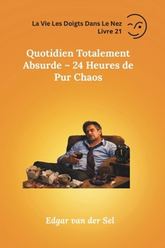 Quotidien Totalement Absurde – 24 Heures de Pur Chaos (French Edition)