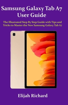 Paperback Samsung Galaxy Tab A7 User Guide: The Illustrated Step by Step Guide with Tips and Tricks to Master the New Samsung Galaxy Tab A7 Book