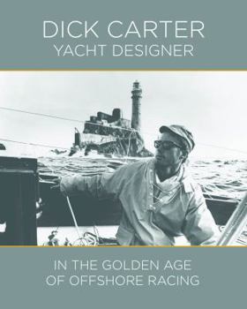 Hardcover Dick Carter: Yacht Designer in the Golden Age of Offshore Racing Book