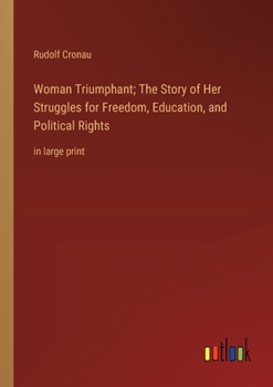 Paperback Woman Triumphant; The Story of Her Struggles for Freedom, Education, and Political Rights: in large print Book
