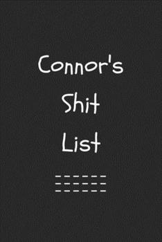 Connor's Shit List. Funny Lined Notebook to Write In/Gift For Dad/Uncle/Date/Boyfriend/Husband/Friend/For anyone Named Connor: Lined Notebook / Journal Gift, 120 Pages, 6x9, Soft Cover, Matte Finish